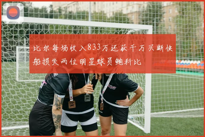 比尔每场收入833万还获千万买断快船损失两位明星球员鲍科比