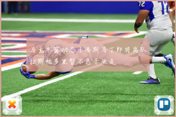 马竞冬窗动态卡洛斯马丁即将离队拉斯帕多里暂不急于放走