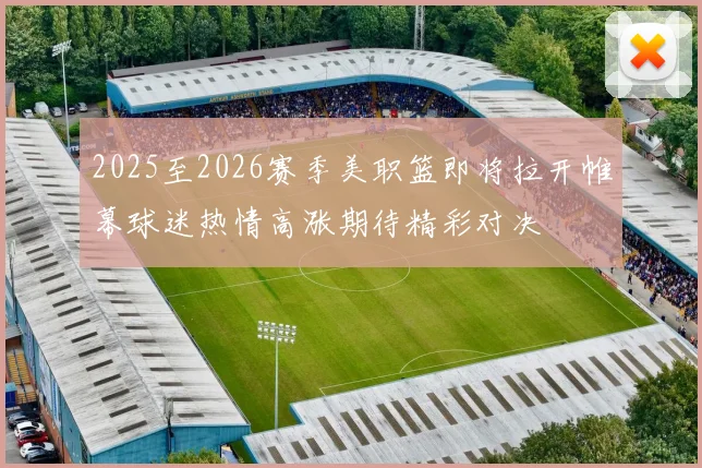 2025至2026赛季美职篮即将拉开帷幕球迷热情高涨期待精彩对决