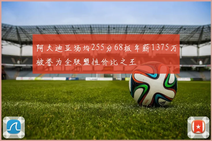 阿夫迪亚场均255分68板年薪1375万被誉为全联盟性价比之王