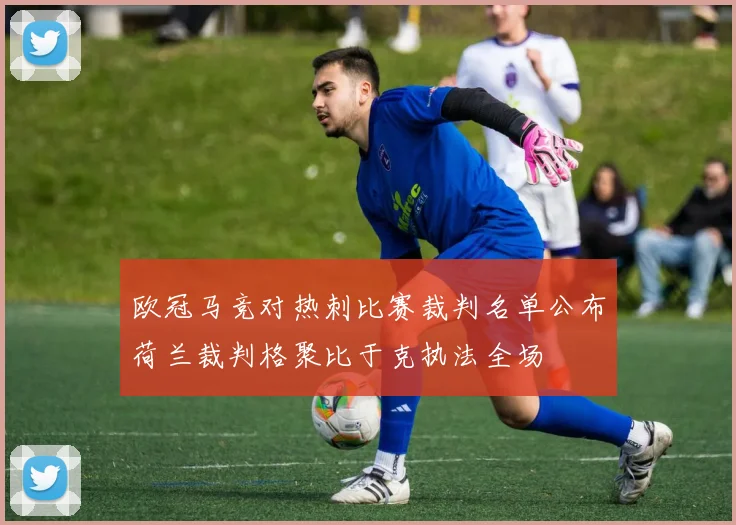 欧冠马竞对热刺比赛裁判名单公布荷兰裁判格聚比于克执法全场